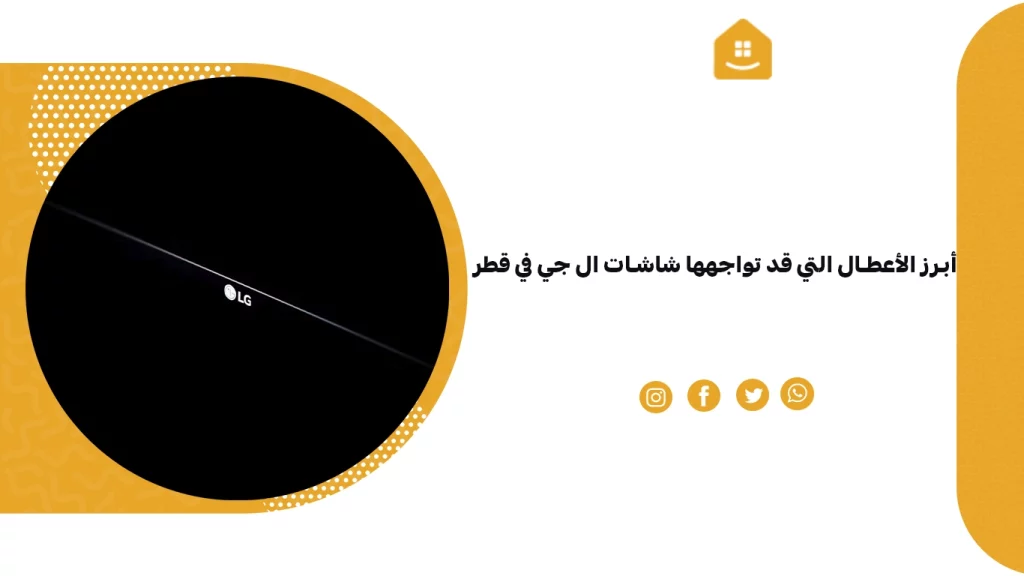 أبرز الأعطال التي قد تواجهها شاشات ال جي في قطر