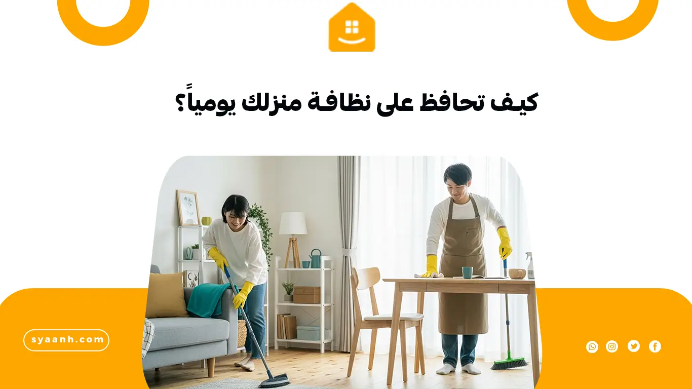 كيف تحافظ على نظافة منزلك يومياً؟