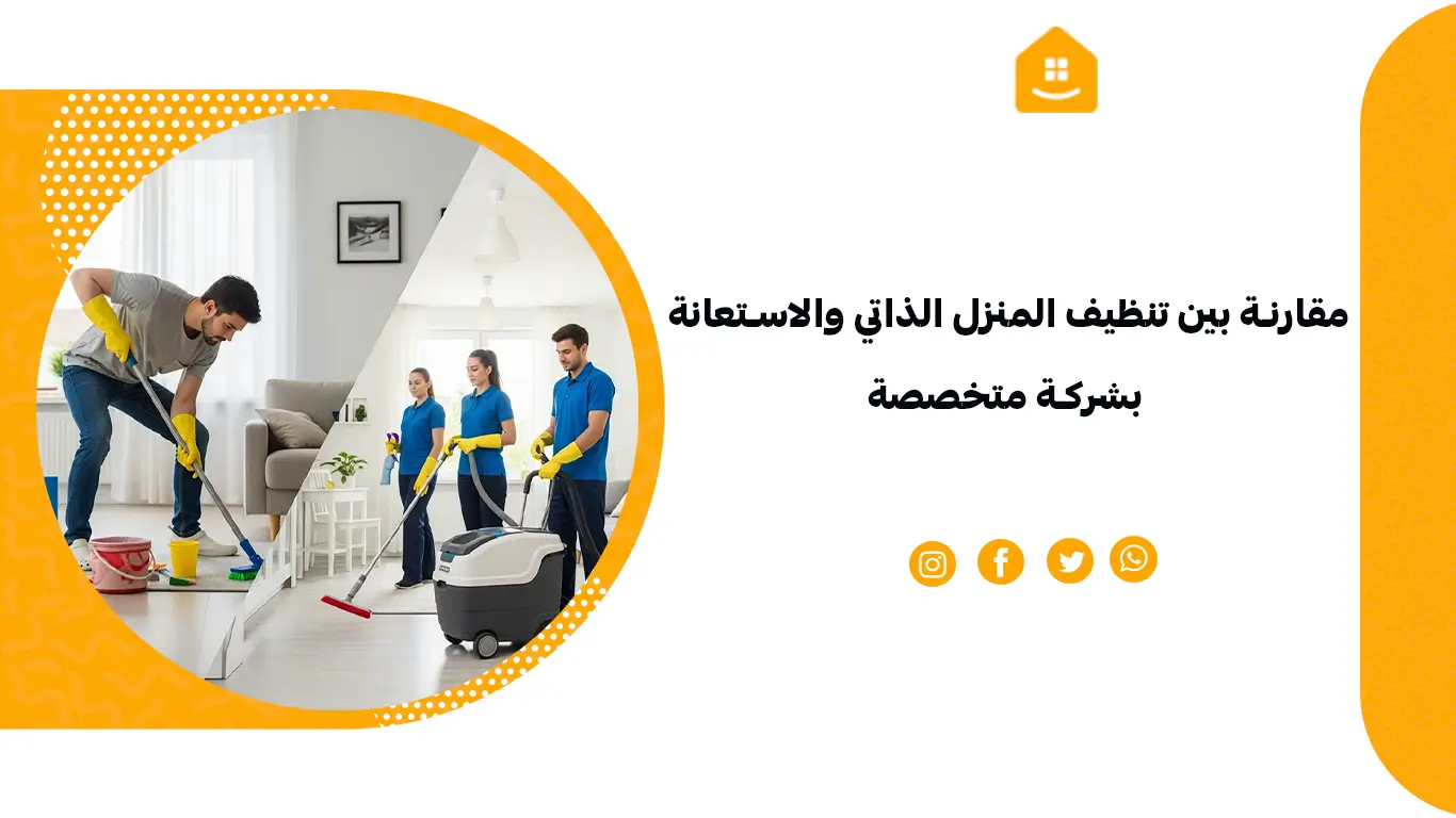 مقارنة بين تنظيف المنزل الذاتي والاستعانة بشركة متخصصة